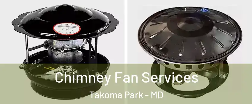  Chimney Fan Services Takoma Park - MD