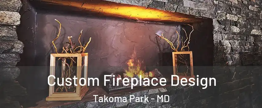 Custom Fireplace Design Takoma Park - MD