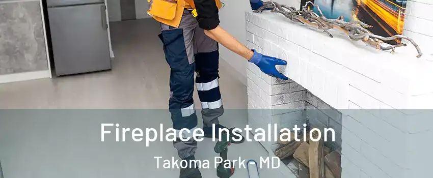  Fireplace Installation Takoma Park - MD