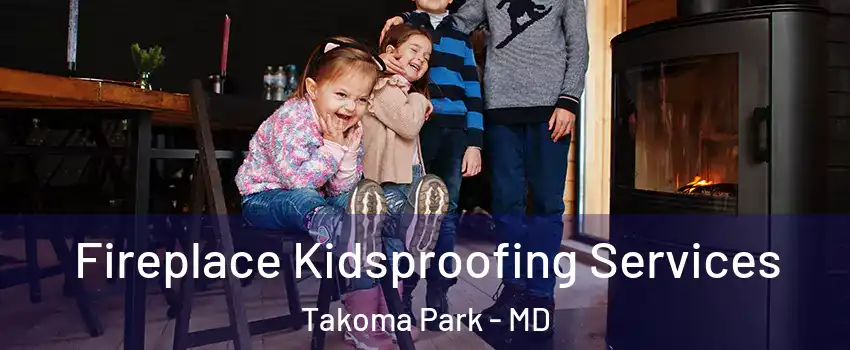 Fireplace Kidsproofing Services Takoma Park - MD