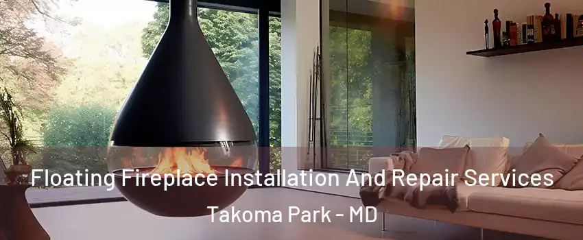 Floating Fireplace Installation And Repair Services Takoma Park - MD