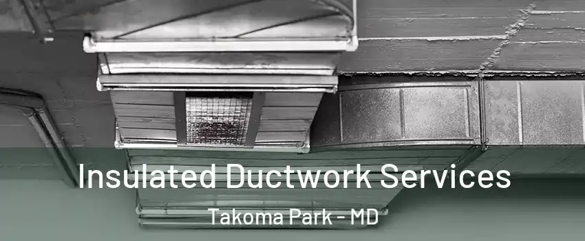  Insulated Ductwork Services Takoma Park - MD