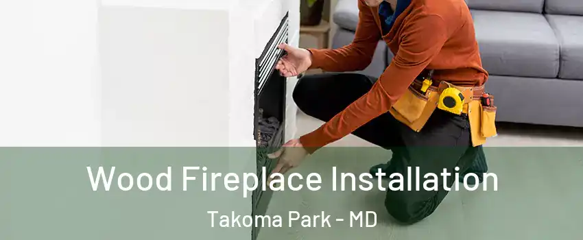  Wood Fireplace Installation Takoma Park - MD